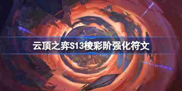云顶之弈S13棱彩阶强化符文介绍 云顶之弈S13棱彩阶强化符文一览