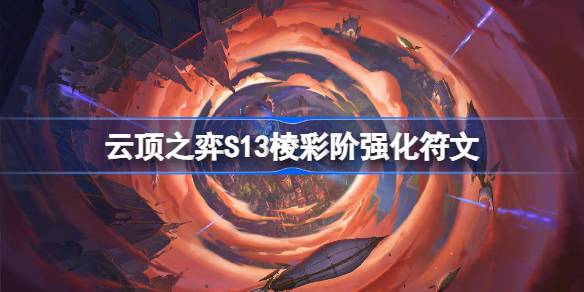 云顶之弈S13棱彩阶强化符文介绍 云顶之弈S13棱彩阶强化符文一览