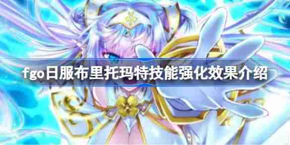 fgo日服布里托玛特技能强化效果介绍 fgo日服布里托玛特技能强化效果怎么样