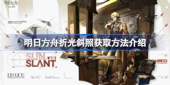 明日方舟折光斜照获取方法介绍 明日方舟折光斜照怎么获取