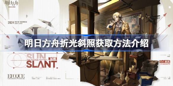 明日方舟折光斜照获取方法介绍 明日方舟折光斜照怎么获取