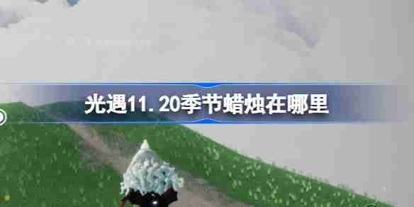 光遇11.20季节蜡烛在哪里 光遇11月20日季节蜡烛位置攻略