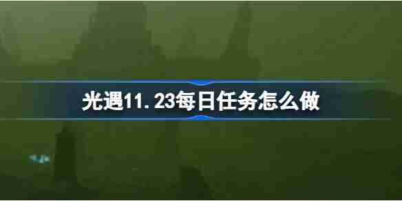 光遇11.23每日任务怎么做 光遇11月23日每日任务做法攻略