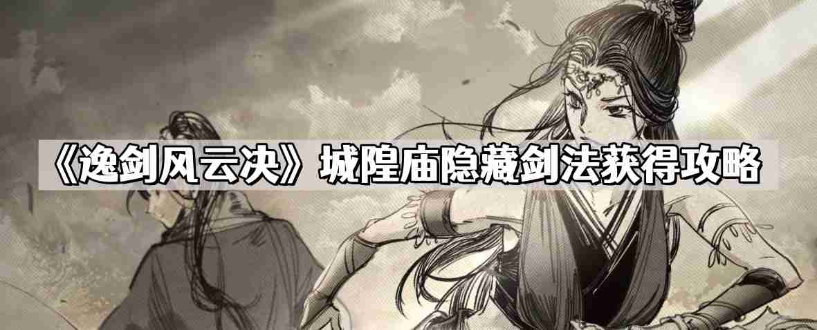 逸剑风云决城隍庙隐藏剑法怎么获得 城隍庙隐藏剑法获得攻略