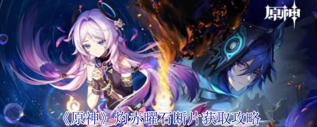 原神灼赤曜石断片如何获取 原神灼赤曜石断片收集攻略