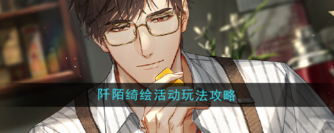 光与夜之恋阡陌绮绘活动攻略 阡陌绮绘活动时间/玩法/奖励一览