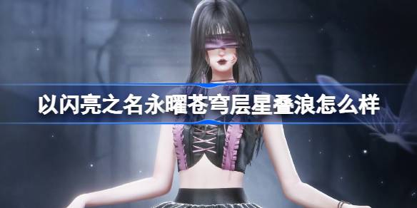 以闪亮之名永曜苍穹层星叠浪怎么样 层星叠浪四星套装介绍