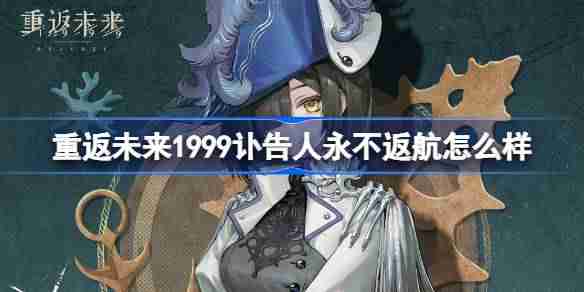 重返未来1999讣告人永不返航怎么样 讣告人永不返航衣着介绍-游戏攻略-