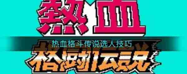 热血格斗传说选人技巧 热血格斗传说选人技巧介绍