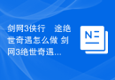 剑网3侠行囧途绝世奇遇怎么做 剑网3绝世奇遇侠行囧途详细流程奖励一览