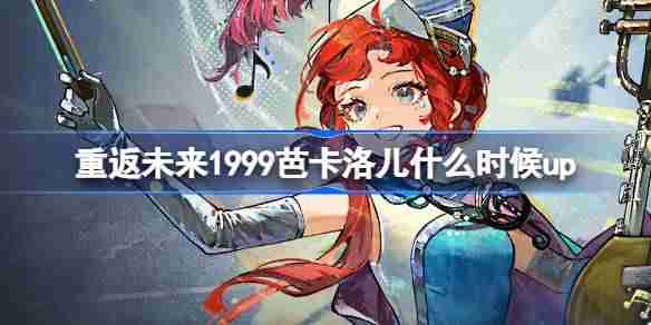重返未来1999芭卡洛儿什么时候up 虹色五线谱卡池活动介绍