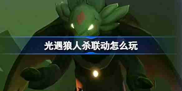 光遇狼人杀联动怎么玩 光遇狼人杀联动物品获取攻略