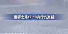 世界之外12.18有什么更新 世界之外12月18日更新内容介绍
