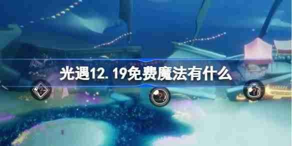 光遇12.19免费魔法有什么 光遇12月19日免费魔法收集攻略