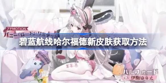 碧蓝航线哈尔福德新皮肤获取方法 碧蓝航线哈尔福德新皮肤怎么获取