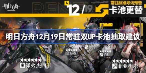 明日方舟12月19日常驻双UP卡池抽取建议 明日方舟12月19日常驻双UP卡池要不要抽