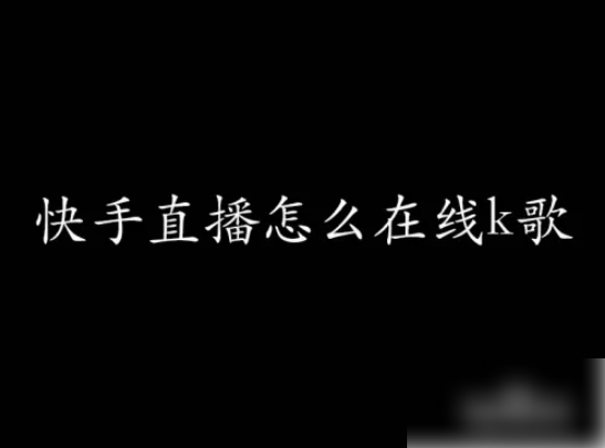 快手直播怎么唱歌教程 快手直播怎么在线k歌