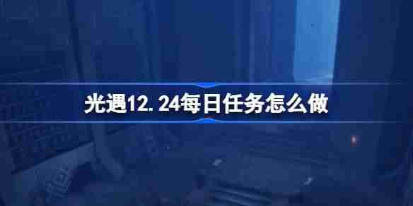 光遇12.24每日任务怎么做 光遇12月24日每日任务做法攻略