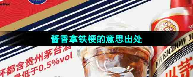 抖音酱香拿铁梗含义 酱香拿铁梗是什么意思