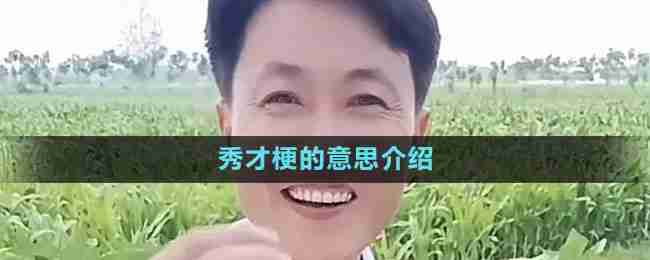 抖音秀才是谁 抖音热门梗秀才来源含义介绍