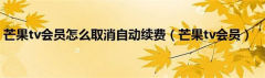 芒果TV怎么取消自动续费 芒果TV取消自动续费方法
