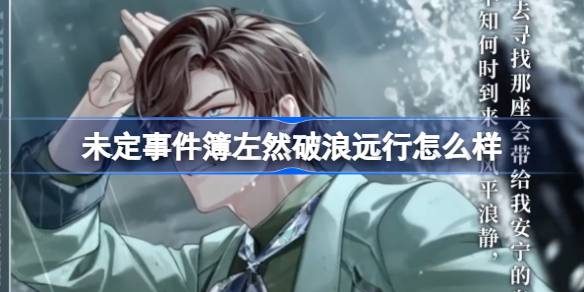未定事件簿左然破浪远行怎么样 未定事件簿左然破浪远行邀请函介绍