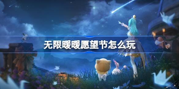 无限暖暖愿望节怎么玩 无限暖暖1.1流星季愿望节活动介绍