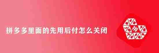 拼多多怎么关闭先用后付 拼多多关闭先用后付教程