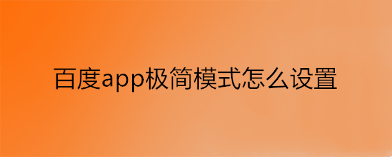 手机百度app怎么设置极简版 操作步骤一览