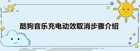 酷狗音乐充电特效怎么关闭 酷狗音乐充电动效取消步骤介绍