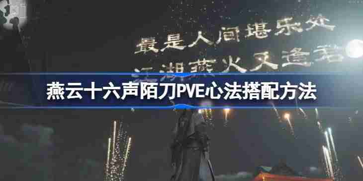 燕云十六声陌刀PVE心法搭配方法 燕云十六声陌刀PVE心法如何搭配