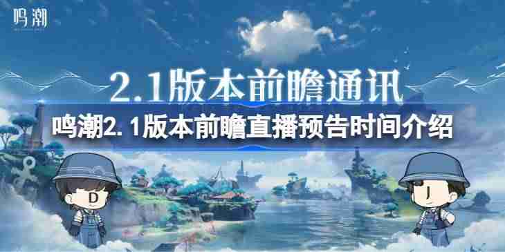 鸣潮2.1版本前瞻直播什么时候开始 鸣潮2.1版本前瞻直播预告时间介绍