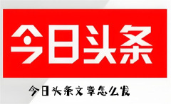 今日头条文章怎么发 今日头条文章发布方法
