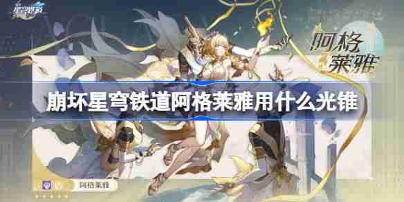 崩坏星穹铁道阿格莱雅用什么光锥 崩铁阿格莱雅光锥推荐