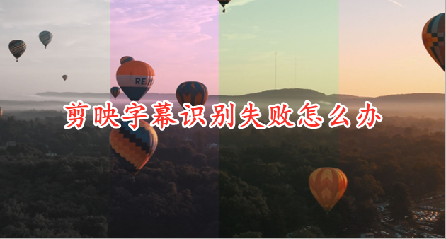 剪映字幕识别失败怎么办 剪映无法识别字幕解决方法介绍