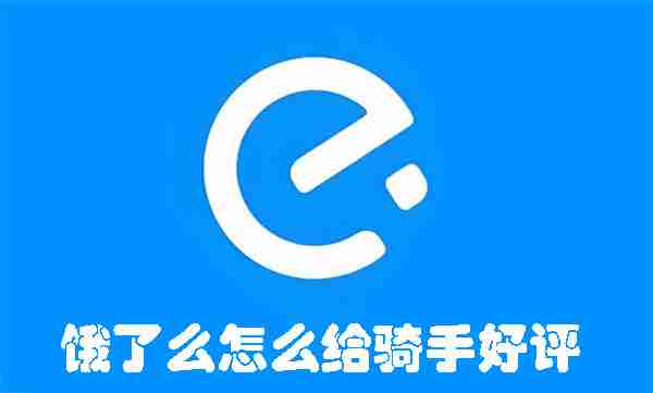 饿了么怎么给骑手好评 饿了么给骑手好评的方法