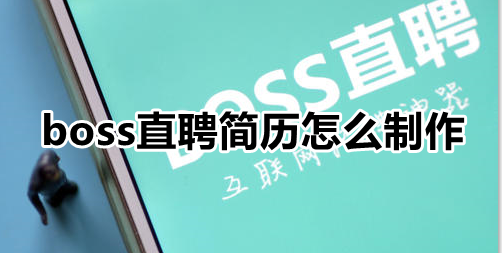boss直聘简历怎么制作 boss直聘编辑个人在线简历方法分享