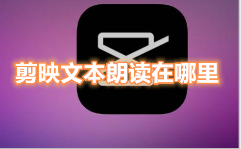 剪映文本朗读在哪里 文本朗读功能使用方法分享