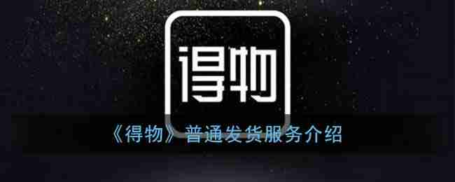 得物普通发货多少天到手 得物普通发货流程介绍