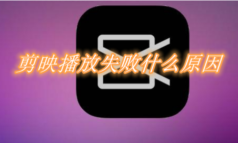 剪映播放失败什么原因 剪映播放失败解决办法介绍