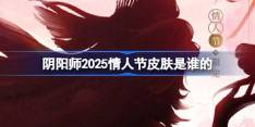 阴阳师2025情人节皮肤是谁的 阴阳师2025情人节皮肤一览