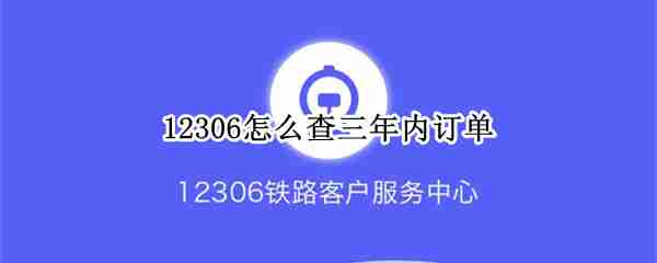 12306怎么查三年内订单 铁路12306个人历史订单查询方法介绍
