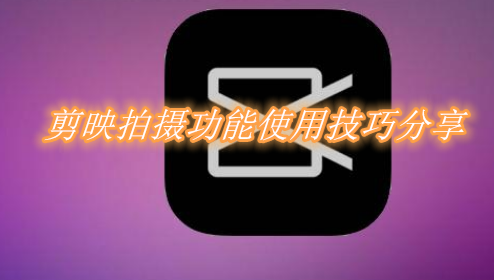 剪映拍摄功能在哪里 剪映拍摄功能使用技巧分享