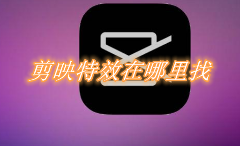 剪映特效在哪里找 剪映特效添加教程分享