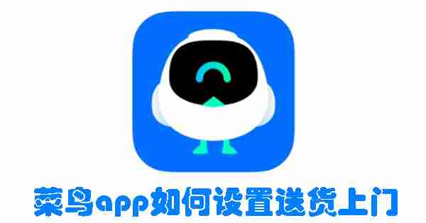 菜鸟app如何设置送货上门 菜鸟app设置送货上门的方法