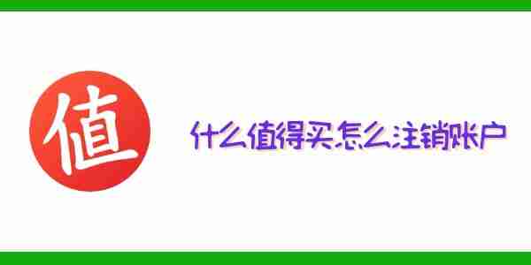 什么值得买怎么注销账户