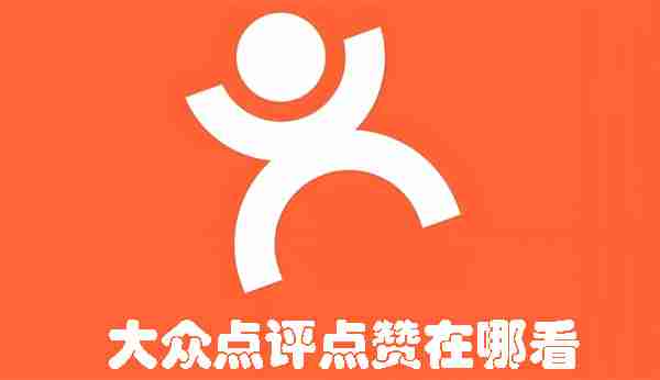 大众点评点赞在哪看 大众点评点赞查看方法