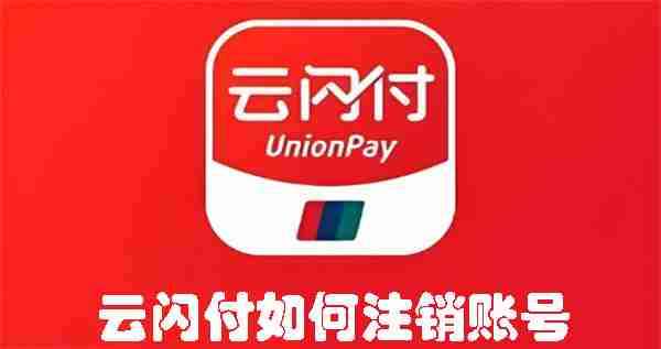 云闪付如何注销账号 云闪付注销账号的方法