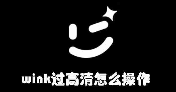 wink过高清怎么操作 wink过高清操作的方法