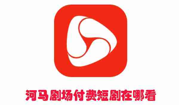 河马剧场付费短剧在哪看 河马剧场付费短剧位置介绍